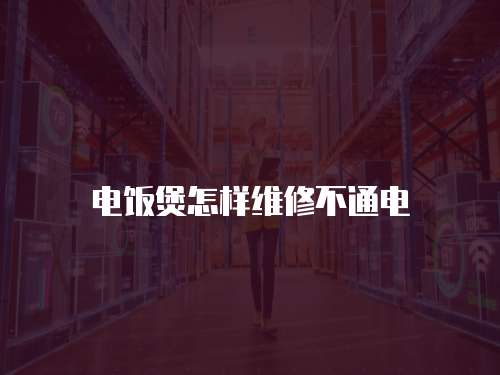 電飯煲怎樣維修不通電