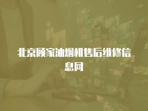北京顧家油煙機售后維修信息網