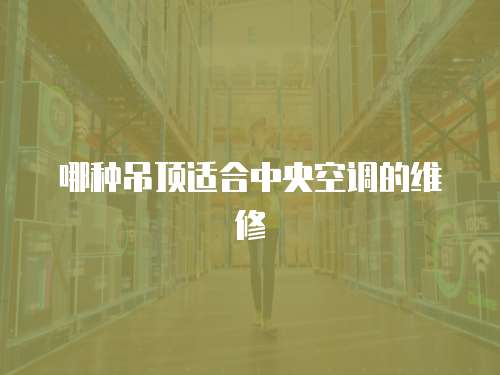 哪種吊頂適合中央空調的維修