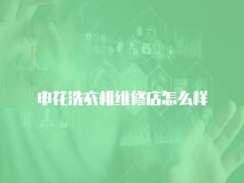 申花洗衣機維修店怎么樣