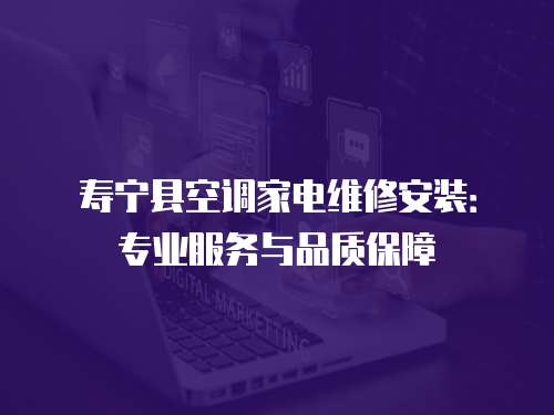 壽寧縣空調(diào)家電維修安裝：專業(yè)服務(wù)與品質(zhì)保障