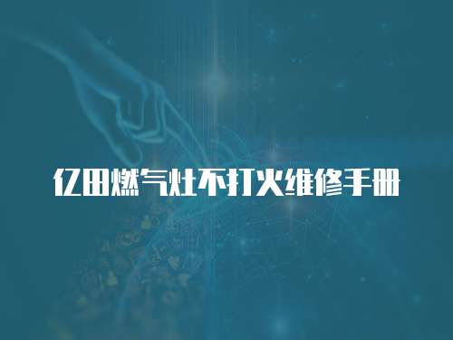 億田燃氣灶不打火維修手冊