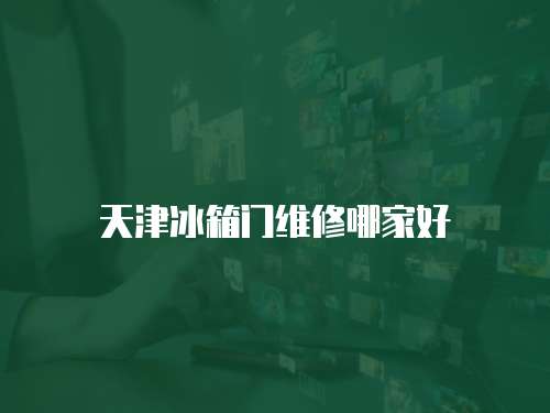 天津冰箱門維修哪家好