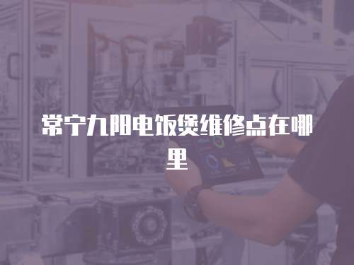 常寧九陽電飯煲維修點在哪里