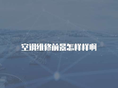空調維修前景怎樣樣啊
