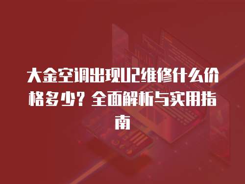 大金空調(diào)出現(xiàn)U2維修什么價(jià)格多少？全面解析與實(shí)用指南
