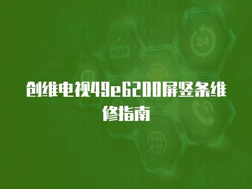 創維電視49e6200屏豎條維修指南
