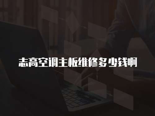 志高空調主板維修多少錢啊