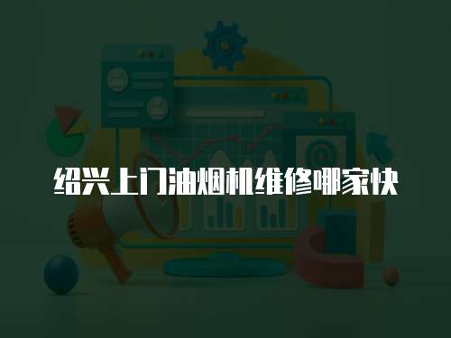 紹興上門油煙機維修哪家快