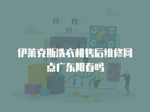 伊萊克斯洗衣機(jī)售后維修網(wǎng)點廣東陽春嗎