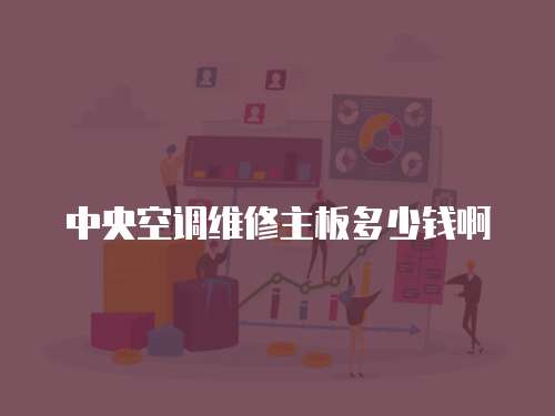 中央空調維修主板多少錢啊