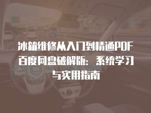 冰箱維修從入門到精通PDF百度網盤破解版：系統學習與實用指南