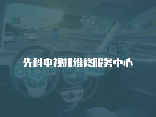 先科電視機維修服務中心