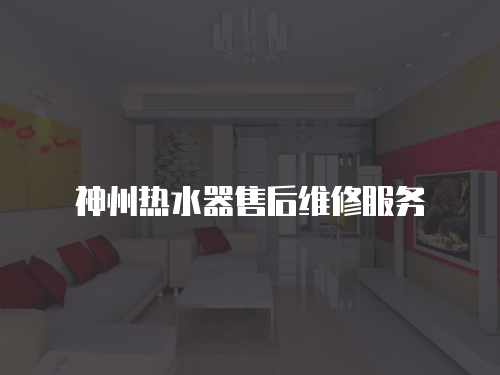神州熱水器售后維修服務