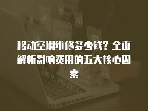 移動空調維修多少錢？全面解析影響費用的五大核心因素