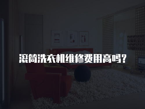 滾筒洗衣機維修費用高嗎？