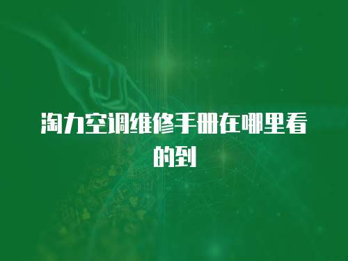淘力空調維修手冊在哪里看的到