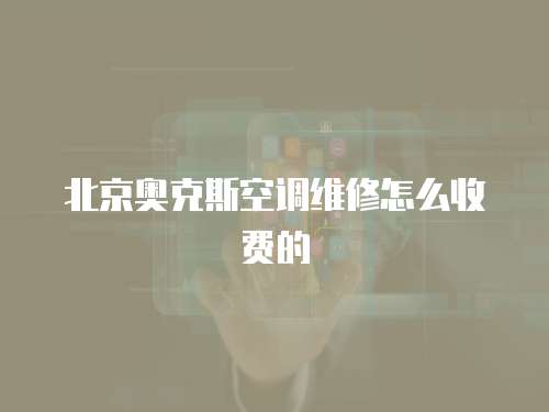 北京奧克斯空調維修怎么收費的