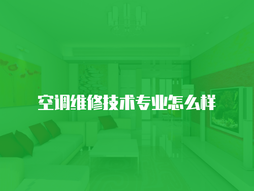 空調(diào)維修技術(shù)專業(yè)怎么樣