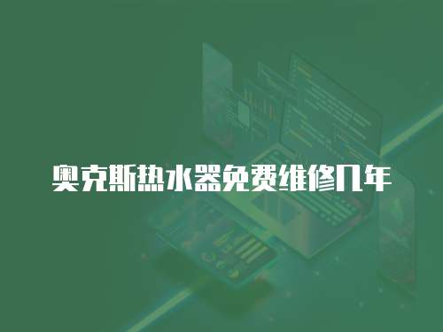 奧克斯熱水器免費(fèi)維修幾年