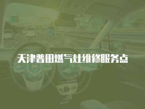 天津普田燃氣灶維修服務點