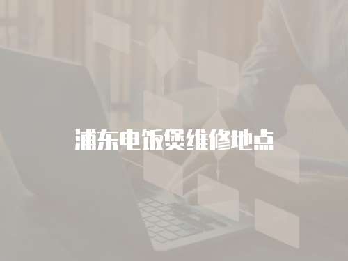 浦東電飯煲維修地點