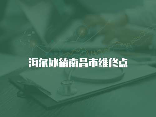 海爾冰箱南昌市維修點