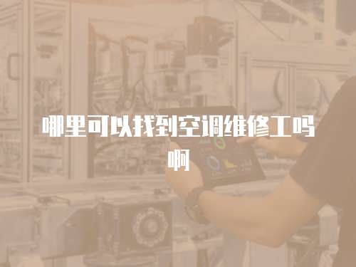 哪里可以找到空調(diào)維修工嗎啊