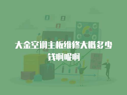 大金空調主板維修大概多少錢啊呢啊