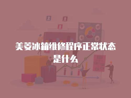 美菱冰箱維修程序正常狀態(tài)是什么
