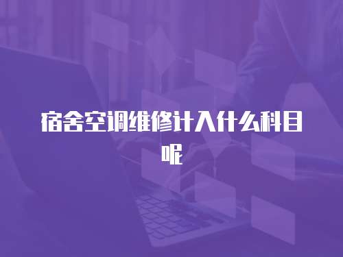 宿舍空調維修計入什么科目呢