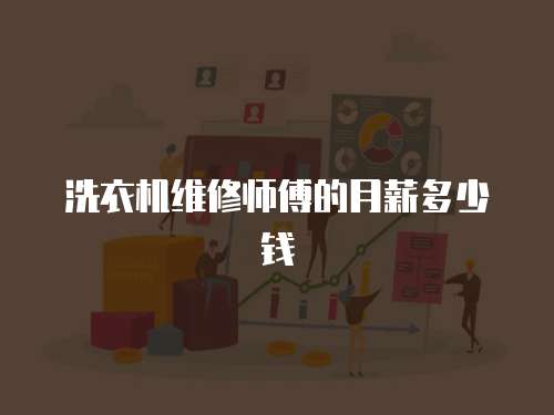 洗衣機維修師傅的月薪多少錢