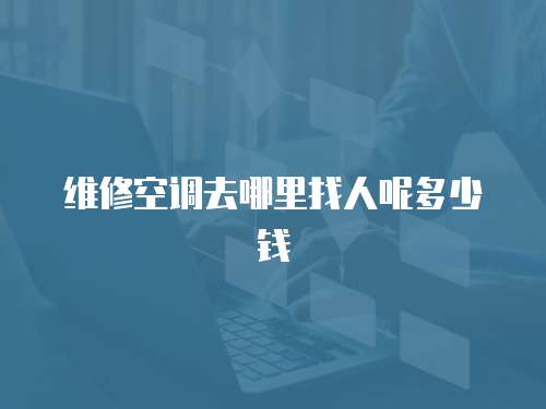 維修空調去哪里找人呢多少錢