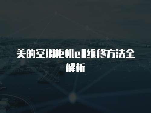 美的空調柜機e8維修方法全解析