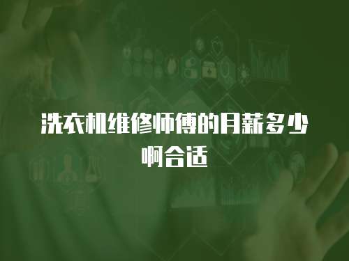 洗衣機維修師傅的月薪多少啊合適