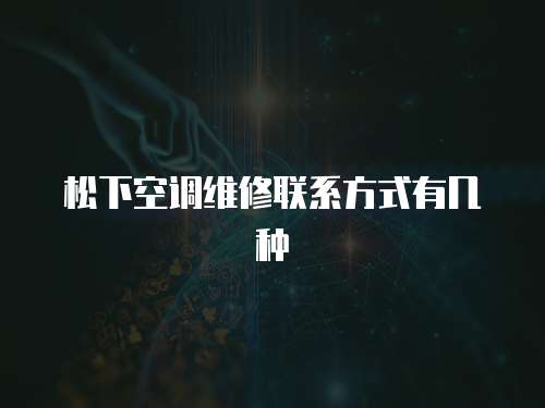 松下空調(diào)維修聯(lián)系方式有幾種
