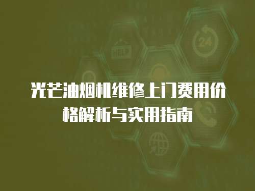 光芒油煙機維修上門費用價格解析與實用指南