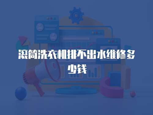 滾筒洗衣機排不出水維修多少錢