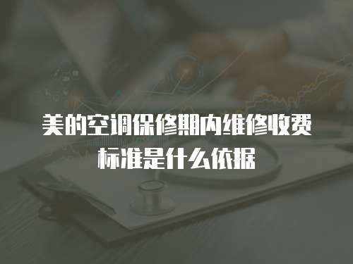 美的空調保修期內維修收費標準是什么依據