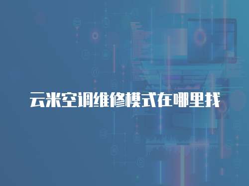 云米空調(diào)維修模式在哪里找