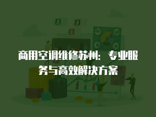 商用空調(diào)維修蘇州：專業(yè)服務(wù)與高效解決方案
