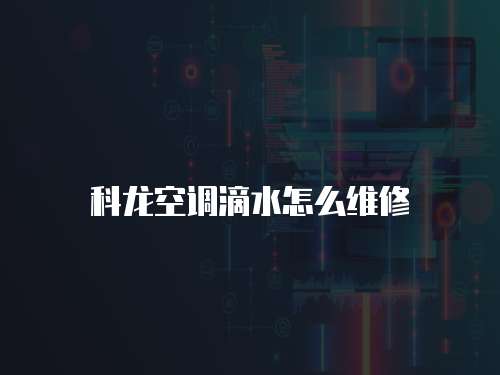 科龍空調滴水怎么維修