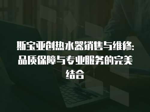 斯寶亞創熱水器銷售與維修：品質保障與專業服務的完美結合