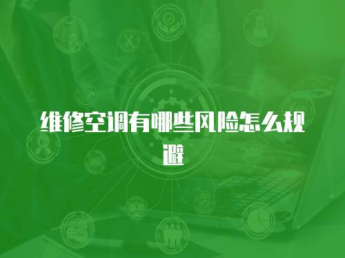 維修空調有哪些風險怎么規避