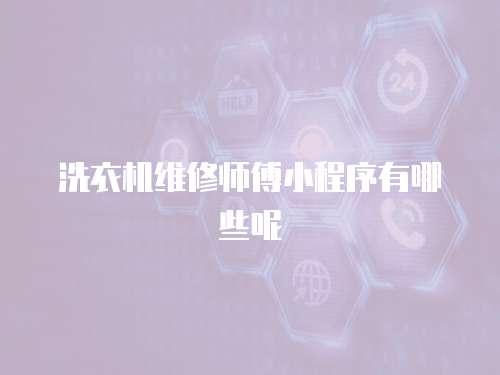 洗衣機維修師傅小程序有哪些呢