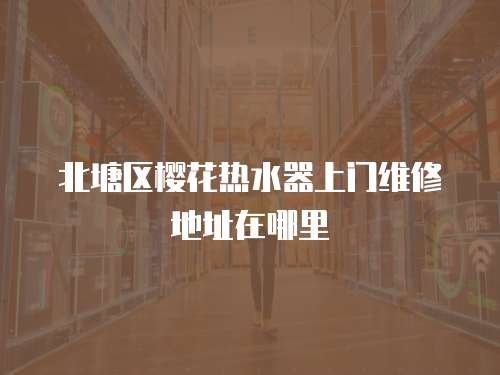 北塘區櫻花熱水器上門維修地址在哪里