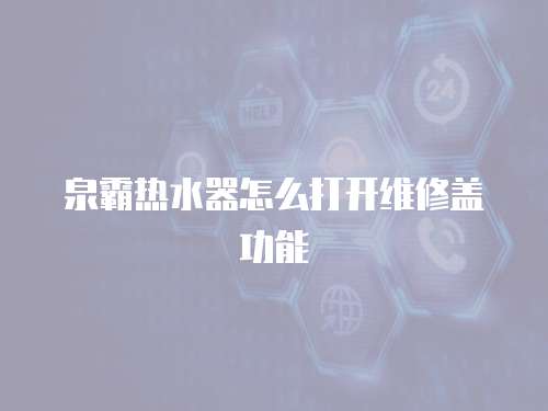 泉霸熱水器怎么打開維修蓋功能