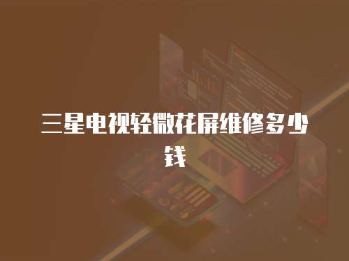 三星電視輕微花屏維修多少錢(qián)