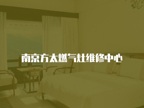 南京方太燃?xì)庠罹S修中心