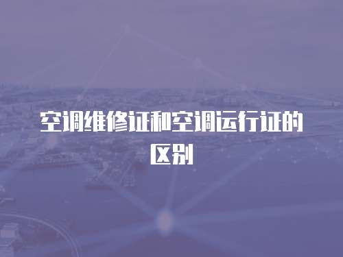 空調維修證和空調運行證的區別